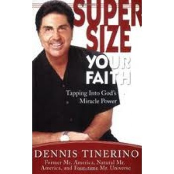 Supersize Your Faith: Tapping into God's Miracle Power by Dennis Tinerino